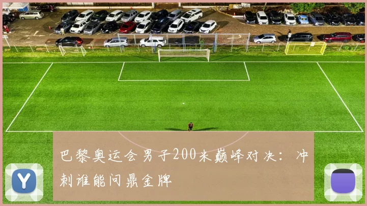 巴黎奥运会男子200米巅峰对决:冲刺谁能问鼎金牌