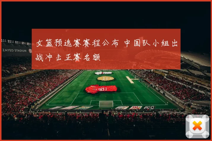 女篮预选赛赛程公布 中国队小组出战冲击正赛名额