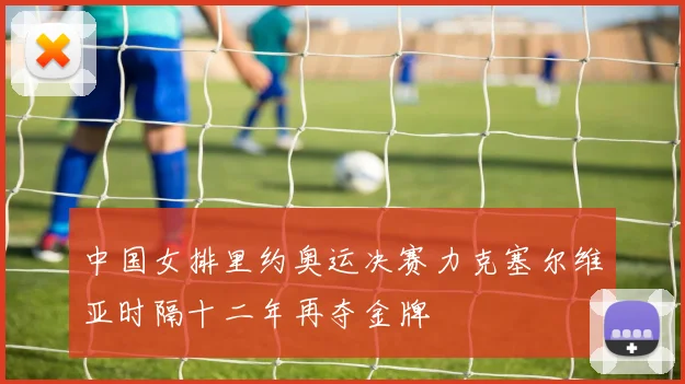 中国女排里约奥运决赛力克塞尔维亚时隔十二年再夺金牌